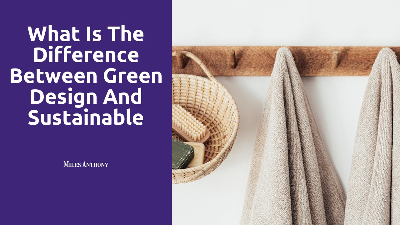 What is the difference between green design and sustainable design?